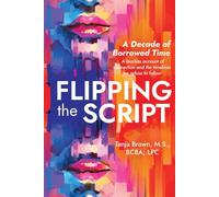 Flipping The Script - A Decade of Borrowed Time: A fearless account of connection and the timelines we refuse to follow