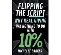 Flipping The Script: Why Real Giving Has Nothing to Do with 10%