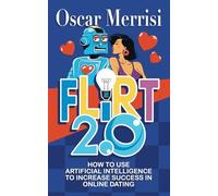 Flirt 2.0 (English Edition): How to Use Artificial Intelligence to Increase Success in Online Dating
