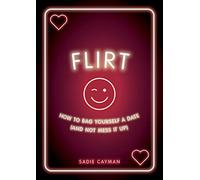 Flirt: How to Bag Yourself a Date (and Not Mess It Up)