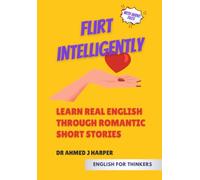 Flirt Intelligently - Learn real English through romantic short stories: self-study, intermediate, upper-intermediate, advanced, vocabulary, reading ... phrasal verbs, collocations, IELTS, TOEFL