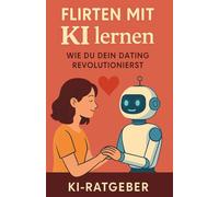 Flirten mit KI lernen: Wie du mit ChatGPT deine Dating-Kommunikation verbesserst und echte Nähe aufbaust