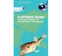 Flirtende Fauna. Ein tierischer Ratgeber für einsame Wölfe & Turteltäubchen