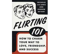 Flirting 101: How to Charm Your Way to Love - LEWIS MICHELLE LIA