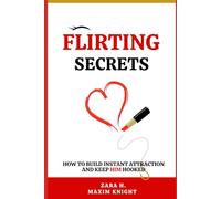 Flirting Secrets: How to Build Instant Attraction and Keep Him Hooked