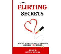 Flirting Secrets: How to Build Instant Attraction and Keep Him Hooked