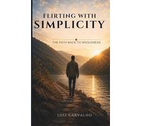 FLIRTING WITH SIMPLICITY: THE PATH BACK TO WHOLENESS
