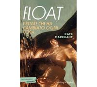 Float. L'estate che ha cambiato ogni cosa - Marchant Kate