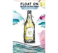 Float On: Bottling the Bright Moments.: 30 Quick Prompts to Stay Afloat and Catch the Glimmers of Everyday