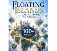 Floating Islands Coloring Book for Adults: 100+ Floating Islands, Sky Castles, Hanging Gardens, Cloud Villages, Magical Bridges & Fantasy Worlds for Stress Relief and Creative Escape