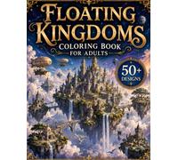 Floating Kingdoms Coloring Book for Adults: 50+ Floating Islands, Sky Kingdoms, Cloud Cities, Celestial Castles & Fantasy Realms for Relaxation and Creative Escape