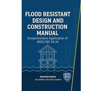 Flood Resistant Design and Construction Manual: Comprehensive Application of ASCE/SEI 24-24: 5