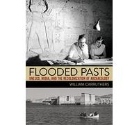 Flooded Pasts: UNESCO, Nubia, and the Recolonization of Archaeology