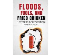 Floods, Fools and Fried Chicken: 12 Stories of Reputation Management