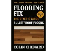Flooring Fix: The DIYer's Guide to Bulletproof Floors