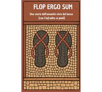 Flop ergo sum: Una storia dell'umanità vista dal basso ( con l'infradito ai piedi)