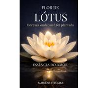 Flor de Lótus: Floresça onde você foi plantada: Essência do amor