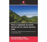 Flora e vegetação do monte Hornos de Cal, Sancti Spíritus, Cuba: Estudo da flora e vegetação do monte testemunho Hornos de Cal, Sancti Spíritus, Cuba