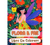 Flora & Fae Libro Da Colorare: Pagine A Colori Di Fate Del Bosco Magico Fae Incantate Faie Mitiche Fantasy Giardino Fairycore | Disegni Semplici ... Stress | Bambini Adulti Adolescenti Anziani