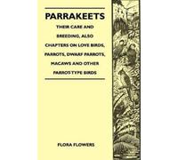 Flora Flowers Parrakeets - Their Care and Breeding, Also Chapters on (Tascabile)