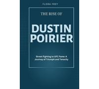 Flora Frey The Rise of Dustin Poirier (Tascabile)