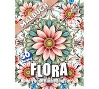 FLORA - Herrliche Blumenmuster: Ein detailverliebtes Malbuch mit 50 floralen Seiten zum Ausmalen und Entspannen