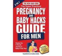 The New Dad Code: The Super Practical Pregnancy & Baby Hacks Guide for Men: Master the 9-Month Journey & Baby's First Year w/100+ Expert Strategies, Tips & Hacks to Level Up Your Parenting Game: 3