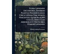Flora Lipsiensis Excursoria, Exhibens Plantas Phanerogamas Circa Lipsiam Tam Sponte Nascentes, Quam In Agris Cultas, Simul Cum Arboribus Et Fruticibus Pomerii Lipsiensis