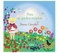 Flora nel giardino incantato. Ediz. illustrata