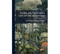 Flora, or, Vegetable Life of the Mountain
