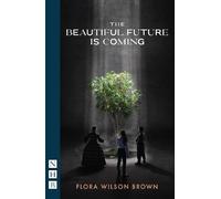 Flora Wilson Brown The Beautiful Future is Coming (Tascabile) NHB Modern Plays