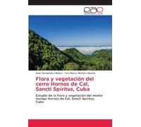 Flora y vegetación del cerro Hornos de Cal, Sancti Spíritus, Cuba: Estudio de la flora y vegetación del monte testigo Hornos de Cal, Sancti Spíritus, Cuba