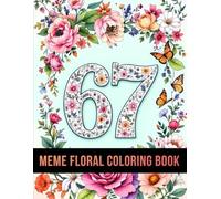 Floral 67 Meme Coloring Book: A Fun & Trendy Floral Coloring Adventure With 6, 7, 67 & Six Seven - 50 Meme-Style Pages for Kids, Teens & Adults