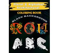Floral & Alphabet Architectural Coloring Book Black Background: A Midnight Edition Stress Relief Activity for Adults, Seniors, Neon Gel Pens and Metallic Markers