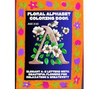 Floral Alphabet Coloring Book: Elegant A-Z Letters with Beautiful Flowers for Relaxation & Creativity