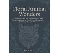Floral Animal Wonders: A Beautiful Coloring Book Featuring Intricate Floral and Botanical Animal Designs for Stress Relief. Variety of Pages Ranging in Difficulty, Perfect for all Skill Levels.