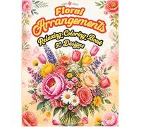 Floral Arrangements: Relaxing Coloring Book 50 Designs