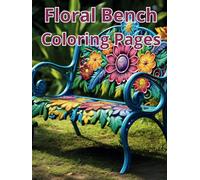 Floral Bench Coloring Pages for Adults: Relaxing Flower and Garden Scenes to Color for Stress Relief and Mindfulness