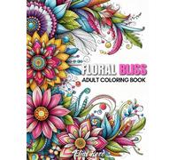 Floral Bliss Adult Coloring Book: 50 Beautiful Botanical Floral Designs for Adults - Stress Relief, Relaxation, and Mindful Coloring Book