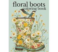Floral Boots Coloring Book: 50 Beautiful Flower-Filled Boot Designs for Relaxation and Creative Fun