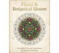Floral & Botanical Bloom: A Mandala Coloring Book: 40 Intricate Designs for Stress Relief, Mindful Relaxation, and Artistic Expression (Adult Coloring Collection)