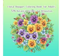 Floral Bouquet Coloring Book for Adults: 126 Botanical Designs for Relaxation