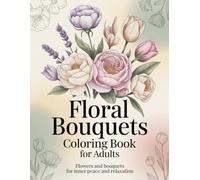 Floral Bouquets Coloring Book for Adults: Beautiful Flower Bouquets for Inner Peace, Mindfulness & Relaxation