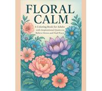 Floral Calm: A Coloring Book for Adults with Inspirational Quotes to Relieve Stress and Find Peace