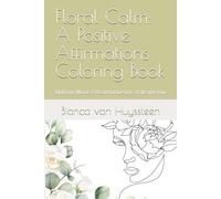 Floral Calm: A Positive Affirmations Coloring Book for Mindful Relaxation: Uplifting words and floral designs to inspire self-love and inner peace.