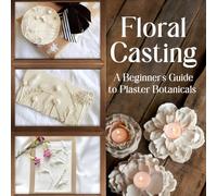 Floral Casting: A Beginner's Guide to Plaster Botanicals