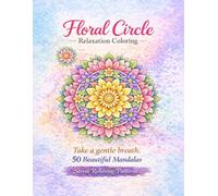 Floral Circle Relaxation Coloring: Easy & Relaxing Designs: 50 Beautiful Mandalas for Stress Relief