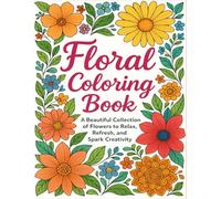 Floral Coloring Book: A Beautiful Collection of Flowers to Relax, Refresh, and Spark Creativity