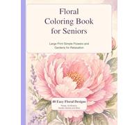 Floral Coloring Book for Seniors: Large Print Simple Flowers and Gardens for Relaxation: 40 Easy Floral Designs for Adults - Roses, Sunflowers, Garden Scenes and More
