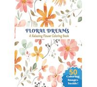 Floral Dreams: 50 Relaxing Flower Coloring Pages for Adults and Teens